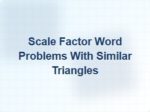 Solve Word Problems Using Scale Factors in Similar Triangles