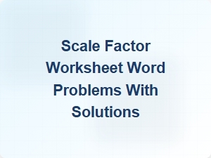 Word Problems for Scale Factor with Solutions